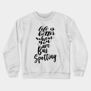 Life Is Better When You Are Bus Spotting Crewneck Sweatshirt